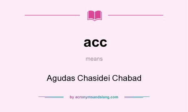 What does acc mean? It stands for Agudas Chasidei Chabad