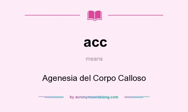 What does acc mean? It stands for Agenesia del Corpo Calloso