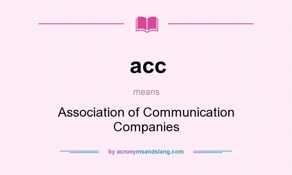 What does acc mean? It stands for Association of Communication Companies