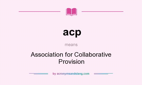What does acp mean? It stands for Association for Collaborative Provision