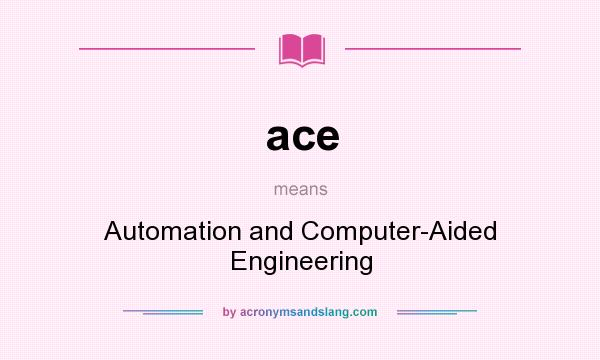 What does ace mean? It stands for Automation and Computer-Aided Engineering