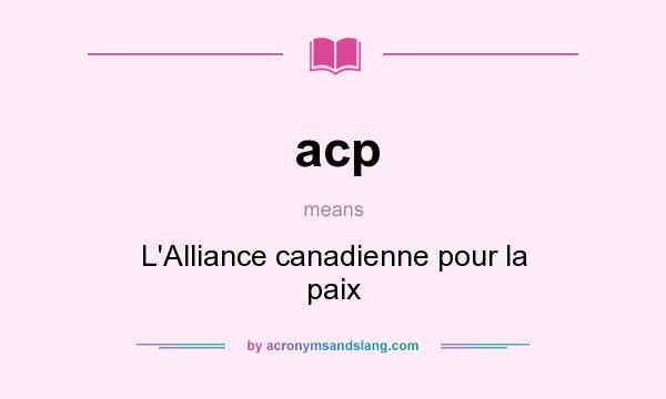 What does acp mean? It stands for L`Alliance canadienne pour la paix