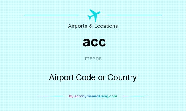 What does acc mean? It stands for Airport Code or Country