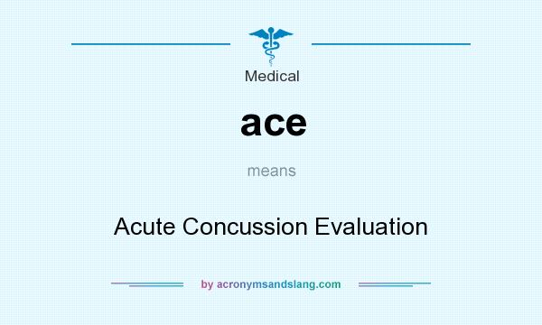 What does ace mean? It stands for Acute Concussion Evaluation