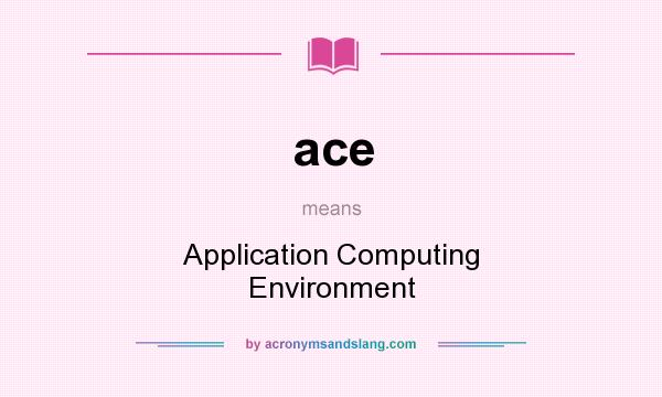 What does ace mean? It stands for Application Computing Environment