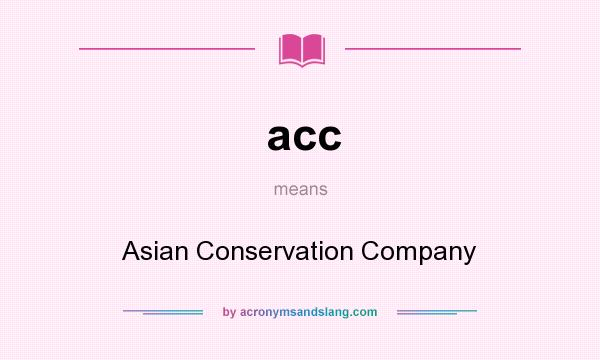What does acc mean? It stands for Asian Conservation Company