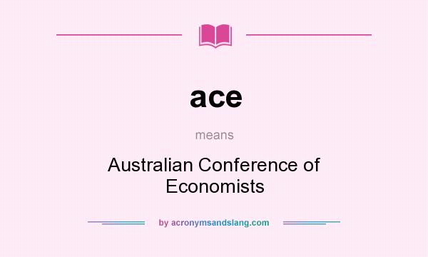 What does ace mean? It stands for Australian Conference of Economists