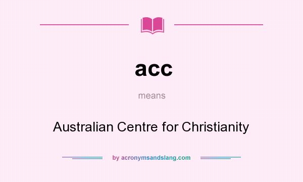 What does acc mean? It stands for Australian Centre for Christianity