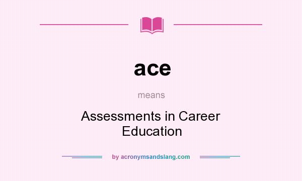 What does ace mean? It stands for Assessments in Career Education