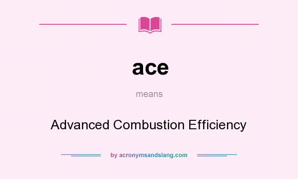 What does ace mean? It stands for Advanced Combustion Efficiency