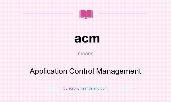 What does acm mean? It stands for Application Control Management