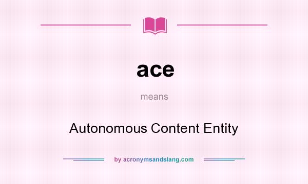 What does ace mean? It stands for Autonomous Content Entity