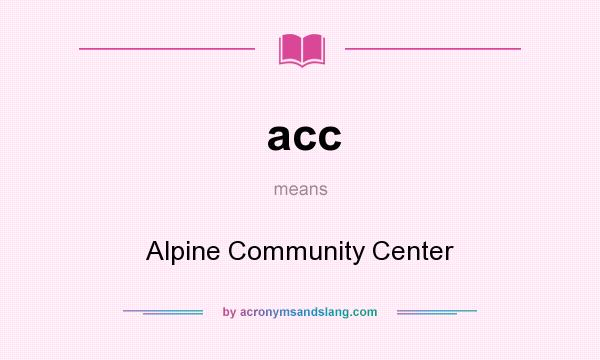 What does acc mean? It stands for Alpine Community Center