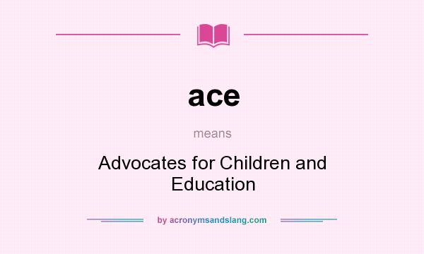 What does ace mean? It stands for Advocates for Children and Education