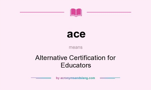 What does ace mean? It stands for Alternative Certification for Educators