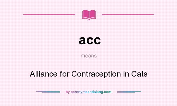 What does acc mean? It stands for Alliance for Contraception in Cats