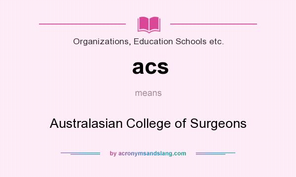 What does acs mean? It stands for Australasian College of Surgeons