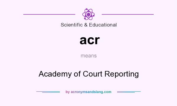 What does acr mean? It stands for Academy of Court Reporting