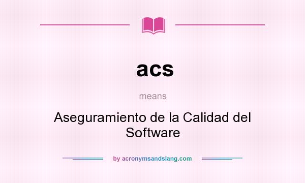 What does acs mean? It stands for Aseguramiento de la Calidad del Software