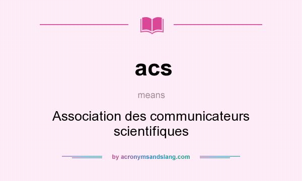 What does acs mean? It stands for Association des communicateurs scientifiques