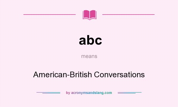 What does abc mean? It stands for American-British Conversations