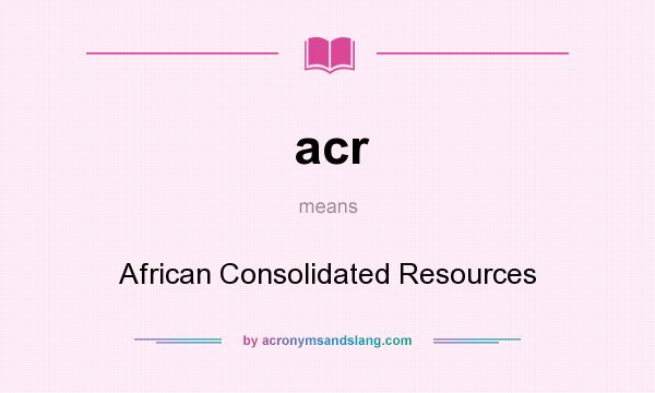 What does acr mean? It stands for African Consolidated Resources