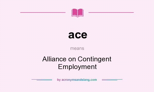 What does ace mean? It stands for Alliance on Contingent Employment