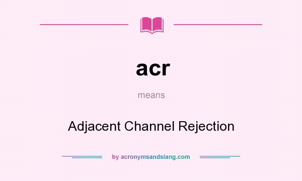 What does acr mean? It stands for Adjacent Channel Rejection
