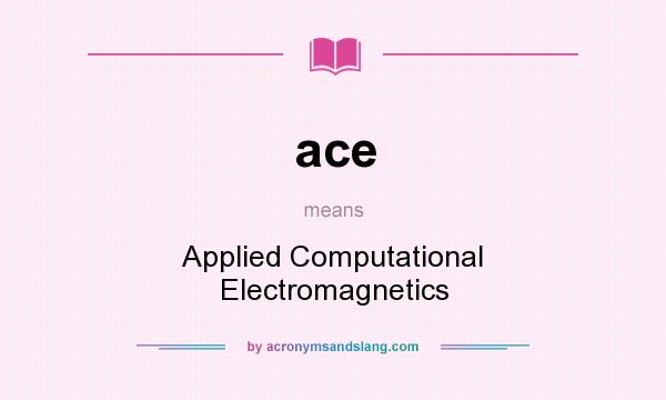 What does ace mean? It stands for Applied Computational Electromagnetics