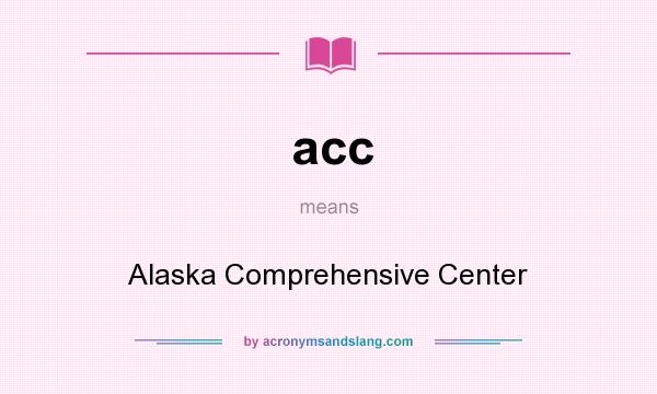 What does acc mean? It stands for Alaska Comprehensive Center