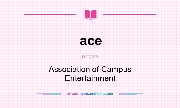What does ace mean? It stands for Association of Campus Entertainment