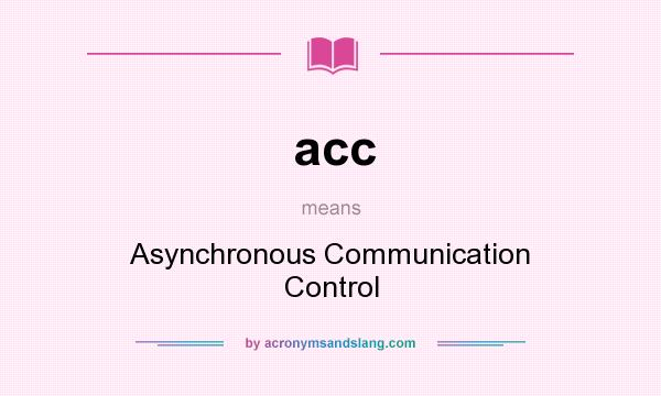 What does acc mean? It stands for Asynchronous Communication Control