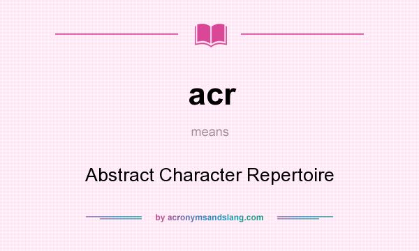 What does acr mean? It stands for Abstract Character Repertoire