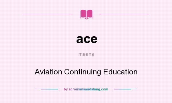 What does ace mean? It stands for Aviation Continuing Education