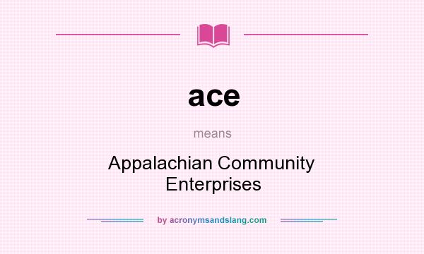 What does ace mean? It stands for Appalachian Community Enterprises