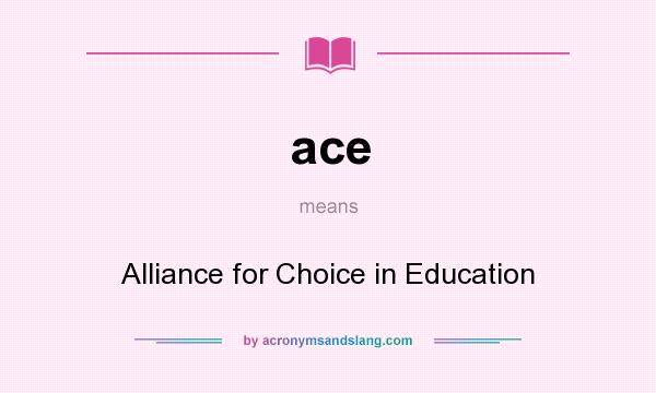 What does ace mean? It stands for Alliance for Choice in Education