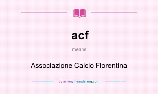 What does acf mean? It stands for Associazione Calcio Fiorentina