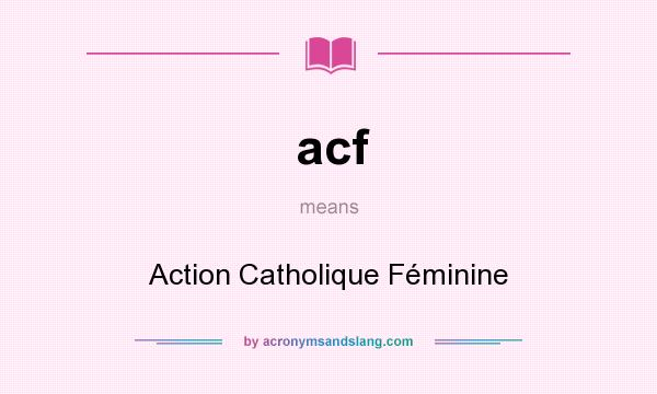 What does acf mean? It stands for Action Catholique Féminine