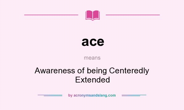 What does ace mean? It stands for Awareness of being Centeredly Extended