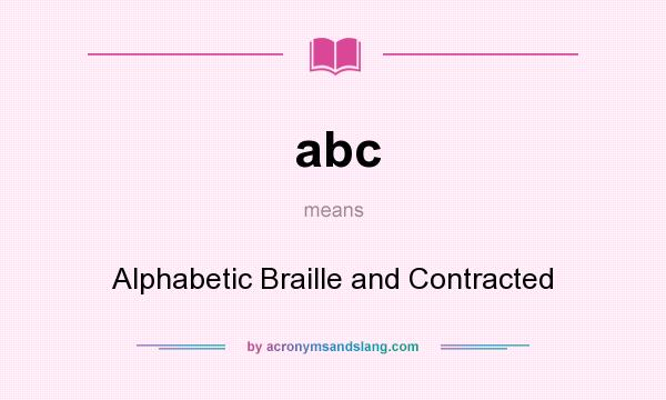 What does abc mean? It stands for Alphabetic Braille and Contracted