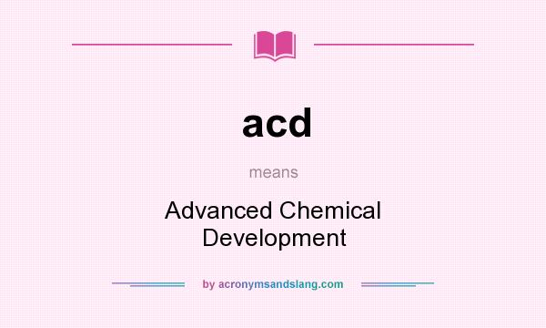 What does acd mean? It stands for Advanced Chemical Development