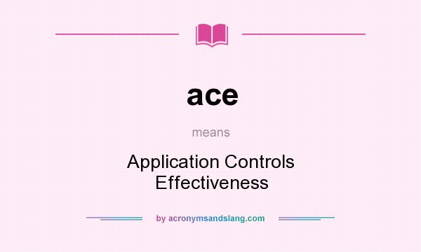 What does ace mean? It stands for Application Controls Effectiveness