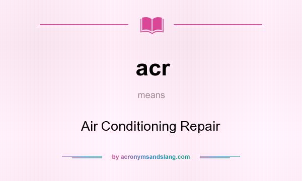 What does acr mean? It stands for Air Conditioning Repair