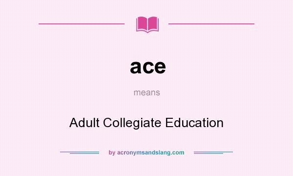What does ace mean? It stands for Adult Collegiate Education