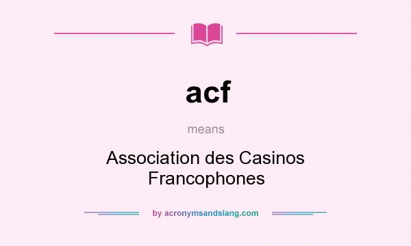 What does acf mean? It stands for Association des Casinos Francophones