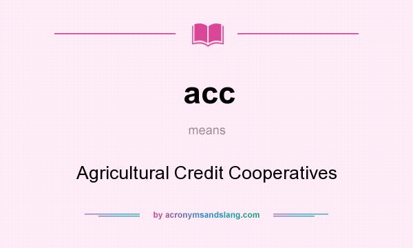 What does acc mean? It stands for Agricultural Credit Cooperatives