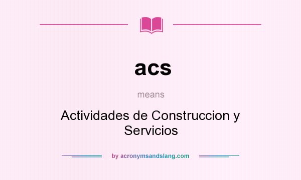 What does acs mean? It stands for Actividades de Construccion y Servicios