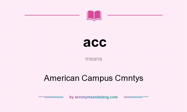 What does acc mean? It stands for American Campus Cmntys