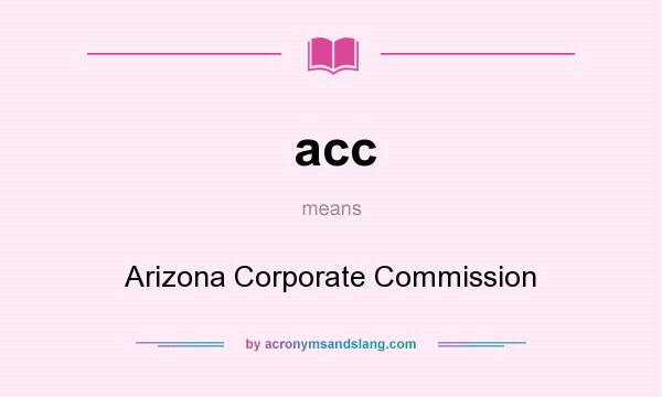 What does acc mean? It stands for Arizona Corporate Commission