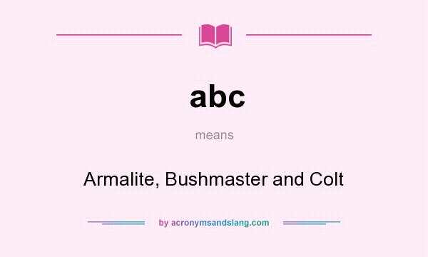 What does abc mean? It stands for Armalite, Bushmaster and Colt